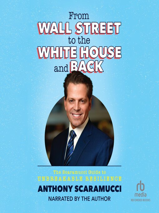 Title details for From Wall Street to the White House and Back by Anthony Scaramucci - Available